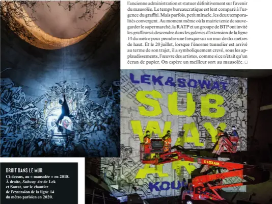  ??  ?? Ci- dessus, au « mausolée » en 2018. À droite, Subway Art de Lek et Sowat, sur le chantier de l’extension de la ligne 14 du métro parisien en 2020. DROIT DANS LE MUR