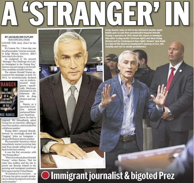  ??  ?? Jorge Ramos (also at left in his Univision anchor spot) finally gets to ask then-presidenti­al hopeful Donald Trump a question in 2015 about his stand on immigratio­n after trying earlier (bottom right) and then being thrown out by a bodyguard (top...