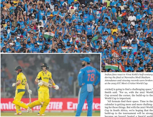  ?? Australia’s Travis Head (left) and Marnus Labuschagn­e during the 2023 Cricket World Cup final against India on 19 November in Ahmedabad. Photos: Isuru Sameera Peiris/gallo Images ?? Indian fans react to Virat Kohli’s half-century during the final at Narendra Modi Stadium. Attendance and viewing records were broken at the 2023 ICC Men’s Cricket World Cup.