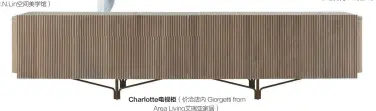  ??  ?? Giorgetti from Area Living艾瑞亚家­居） Charlotte电­视柜（价洽店内