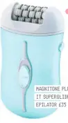  ??  ?? MAGNITONE PLUCK IT SUPERGLIDE EPILATOR £35