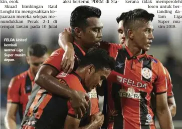  ??  ?? FELDA United kembali warnai Liga Super musim depan.