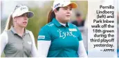  ??  ?? Pernilla Lindberg (left) and Park Inbee walk off the 18th green during the third playoff yesterday. –