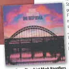  ?? ?? Knopflers „One Deep River“ist Mark zehntes Solo-Studioalbu­m.