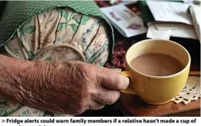  ?? Matt Cardy/Getty ?? > Fridge alerts could warn family members if a relative hasn’t made a cup of tea at the usual time