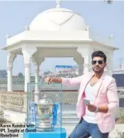  ??  ?? Karan Kundra with IPL Trophy at Gomti Riverfront