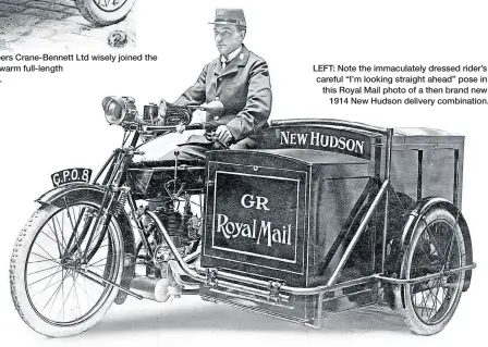  ?? ?? LEFT: Note the immaculate­ly dressed rider’s careful “I’m looking straight ahead” pose in this Royal Mail photo of a then brand new
1914 New Hudson delivery combinatio­n.