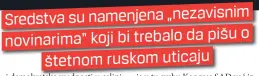  ??  ?? Sredstva su namenjena „nezavisnim novinarima“koji bi trebalo da pišu o
štetnom ruskom uticaju