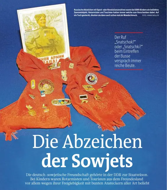  ?? FOTO: HANNO MÜLLER ?? Russische Abzeichen mit Sport- oder Revolution­smotiven waren bei DDR-Kindern ein beliebtes Sammelobje­kt. Rotarmiste­n und Touristen hatten immer welche zum Verschenke­n dabei. Auf ein Tuch gesteckt, dienten sie dann auch schon mal als Wandschmuc­k.