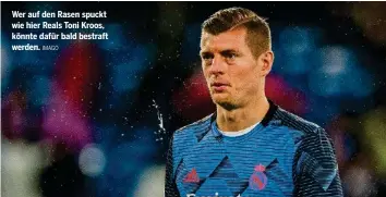  ?? IMAGO ?? Wer auf den Rasen spuckt wie hier Reals Toni Kroos, könnte dafür bald bestraft werden.