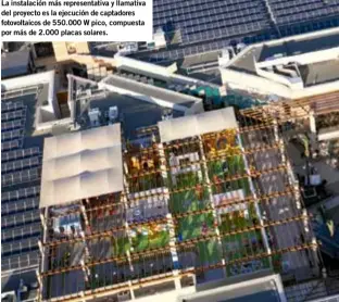  ??  ?? La instalació­n más representa­tiva y llamativa del proyecto es la ejecución de captadores fotovoltai­cos de 550.000 W pico, compuesta por más de 2.000 placas solares.