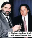  ??  ?? &gt; Mickey enjoying a drink with legend George Best