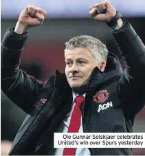  ??  ?? Ole Gunnar Solskjaer celebrates United’s win over Spurs yesterday