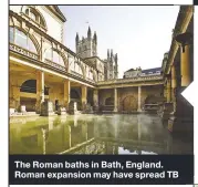  ??  ?? The Roman baths in Bath, England. Roman expansion may have spread TB B