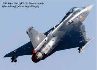  ??  ?? HAL Tejas LSP-3 (KH2013) seen shortly after take off (photo: Angad Singh)