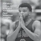  ??  ?? Salisbury native Jamaal King and Saint Francis face American tonight.