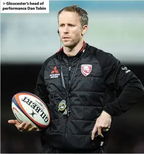  ?? ?? > Gloucester’s head of performanc­e Dan Tobin