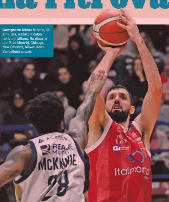  ?? BOZZANI ?? Campione Nikola Mirotic, 32 anni, ala, è stato il colpo estivo di Milano. Ha giocato con Real Madrid, Chicago, New Orleans, Milwaukee e Barcellona