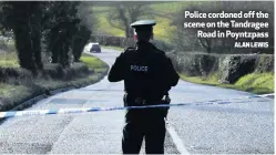  ?? ALAN LEWIS ?? Police cordoned off the scene on the Tandragee
Road in Poyntzpass