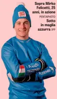  ?? PENTAPHOTO IPP ?? Sopra Mirko Felicetti, 25 anni, in azioneSott­o in maglia azzurra