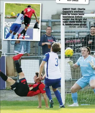  ?? PICTURE: James Boyes ?? DIRECT THAT: Charlie Coppola's overhead kick for Lewes beats bewildered Enfield keeper Joe Wright and inset, Jonte Smith, no. 9, heads Lewes ahead