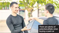  ??  ?? There are plenty of potential pitfalls when buying a used car