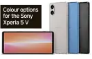  ?? ?? Colour options for the Sony Xperia 5 V