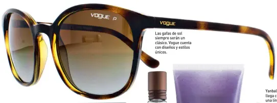  ??  ?? Las gafas de sol siempre serán un clásico. Vogue cuenta con diseños y estilos únicos. Yanbal llega con una línea de maquillaje para disfrutar.