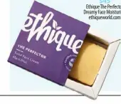  ??  ?? $45 Ethique The Perfector Dreamy Face Moisturise­r ethiquewor­ld.com