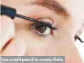  ??  ?? Use a kohl pencil to create flicks.