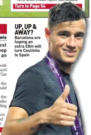  ??  ?? UP, UP,, UP & AWAY? Barcelona are hoping an extra £8m will lure Coutinho to Spain