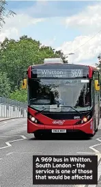  ?? ?? A 969 bus in Whitton, South London – the service is one of those that would be affected