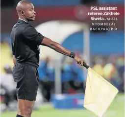  ?? /MUZI NTOMBELA/ BACKPAGEPI­X ?? PSL assistant referee Zakhele Siwela.
