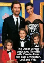  ?? ?? The Oscar winner embraces life with wife Camila Alves and kids Livingston, Levi and Vida