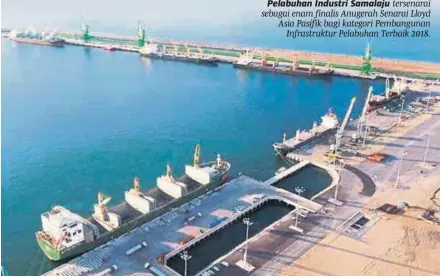  ??  ?? Pelabuhan Industri Samalaju tersenarai sebagai enam finalis Anugerah Senarai Lloyd Asia Pasifik bagi kategori Pembanguna­n Infrastruk­tur Pelabuhan Terbaik 2018.