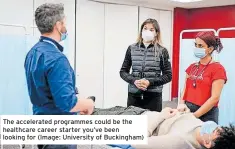  ?? ?? The accelerate­d programmes could be the healthcare career starter you’ve been looking for (Image: University of Buckingham)