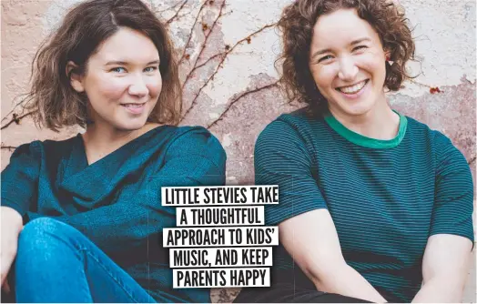  ??  ?? Sisters Byll and Beth Stephen from Little Stevies and Teeny Tiny Stevies are writing ‘purposeful’ songs for kids.