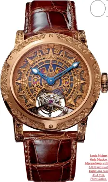  ??  ?? Louis Moinet Only Mexico. Mecanismo: calibre LM35 manual. Caja: oro rosa 45.4 mm. Pieza única.