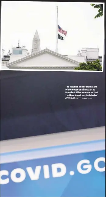  ?? GETTY IMAGES; AP ?? The flag flies at half-staff at the White House on Thursday as President Biden announced that 1 million Americans had died of COVID-19.