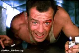  ??  ?? Die Hard, Wednesday.