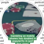 ??  ?? Gambling on mobile phones has doubled in popularity in just four years