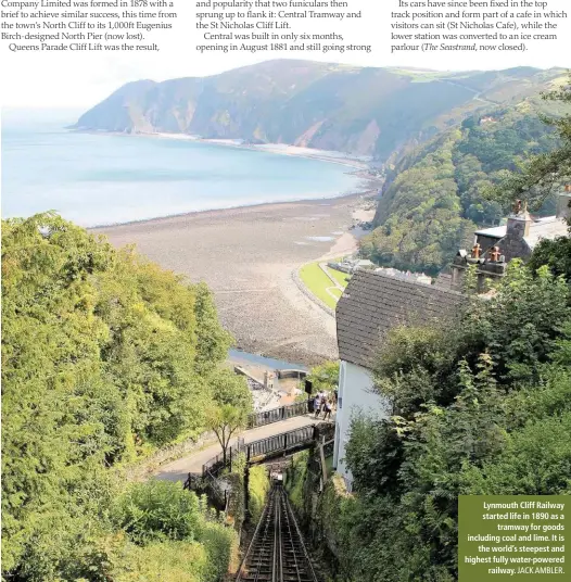  ?? JACK AMBLER. ?? Lynmouth Cliff Railway started life in 1890 as a tramway for goods including coal and lime. It is the world’s steepest and highest fully water-powered railway.