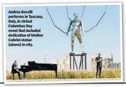  ??  ?? Andrea Bocelli performs in Tuscany, Italy, in virtual Columbus Day event that included dedication of Mother Cabrini statue (above) in city.