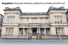  ??  ?? Acquitted
Alexander McKinley walked free at Paisley Sheriff Court