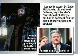  ?? ?? Robbie Coltrane played halfgiant Hagrid in the Harry Potter films
Robbie died at 72 on Oct. 14
