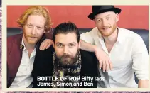  ??  ?? BOTTLE OF POP Biffy lads James, Simon and Ben