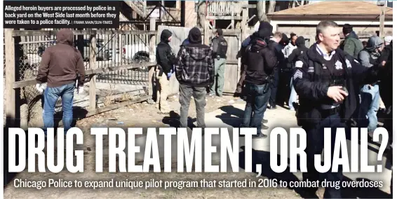  ?? | FRANK MAIN/ SUN- TIMES ?? Alleged heroin buyers are processed by police in a back yard on theWest Side last month before they were taken to a police facility.