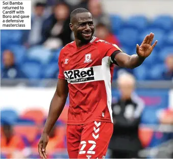  ?? ?? Sol Bamba returned to Cardiff with Boro and gave a defensive masterclas­s