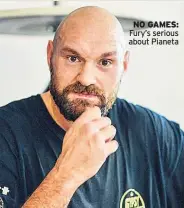  ??  ?? NO GAMES: Fury’s serious about Pianeta