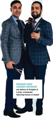  ??  ?? PAWAN AND ASHISH ISHWAR are tailors at Knights &amp; Lords, a bespoke tailoring house in Dubai